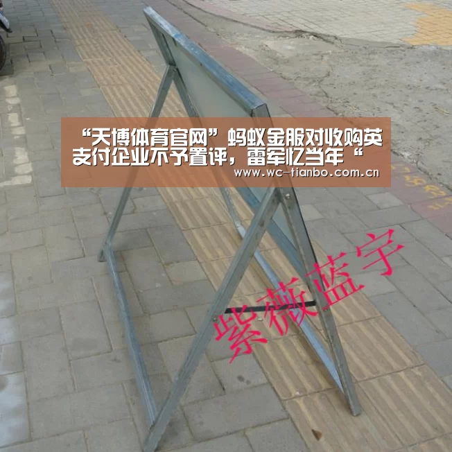 “天博体育官网”蚂蚁金服对收购英支付企业不予置评,雷军忆当年“被迫”当金山CEO往事|雷锋早报(图1) 天博体育app