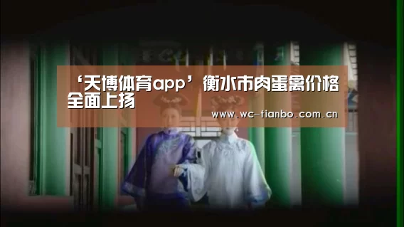 ‘天博体育app’衡水市肉蛋禽价格全面上扬(图1) 天博官方